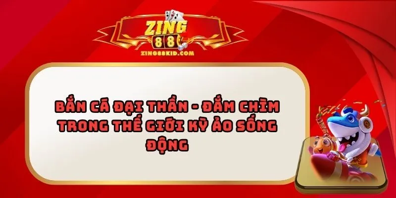 Bắn Cá Đại Thần - Đắm Chìm Trong Thế Giới Kỳ Ảo Sống Động