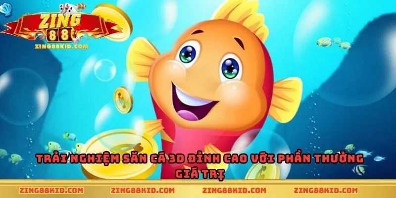 Trải nghiệm săn cá 3D đỉnh cao với phần thưởng giá trị