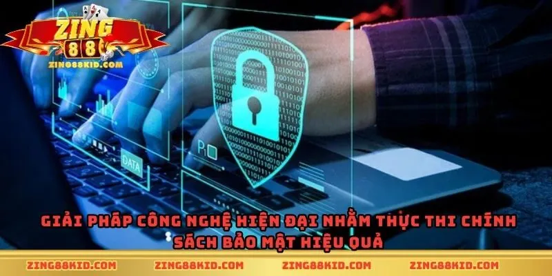 Giải pháp công nghệ hiện đại nhằm thực thi chính sách bảo mật hiệu quả