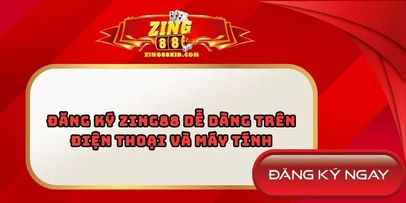 Đăng Ký Zing88 Dễ Dàng Trên Điện Thoại Và Máy Tính