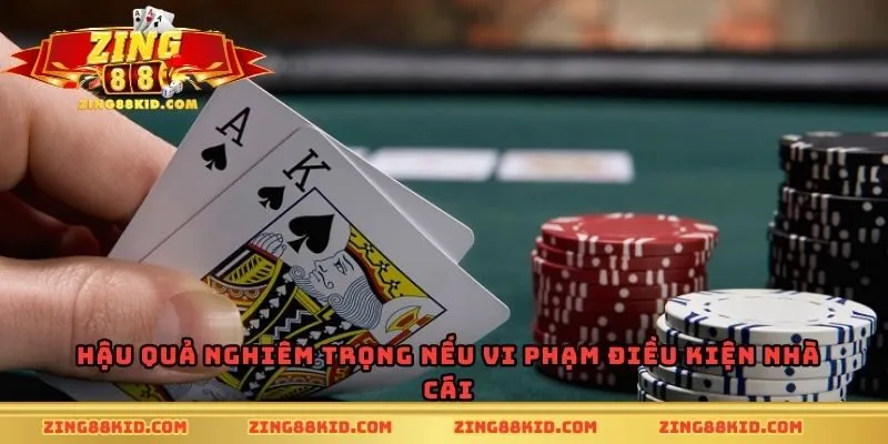 Hậu quả nghiêm trọng nếu vi phạm điều kiện nhà cái