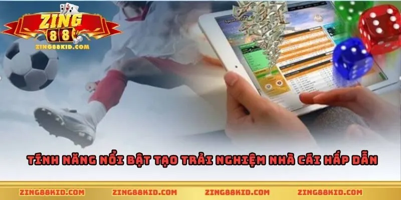 Tính năng nổi bật tạo trải nghiệm nhà cái hấp dẫn