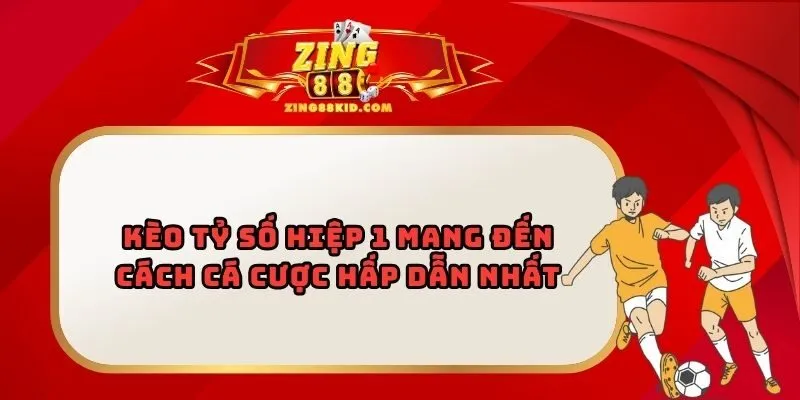 Kèo Tỷ Số Hiệp 1 Mang Đến Cách Cá Cược Hấp Dẫn Nhất