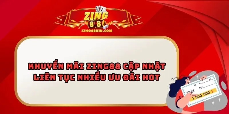 Khuyến Mãi Zing88 Cập Nhật Liên Tục Nhiều Ưu Đãi Hot