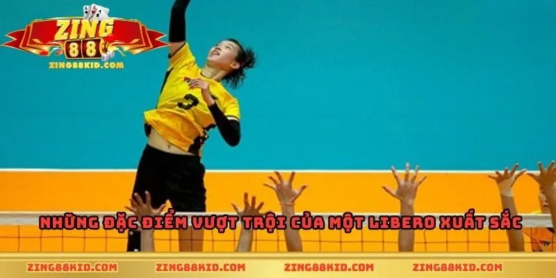 Những đặc điểm vượt trội của một Libero xuất sắc