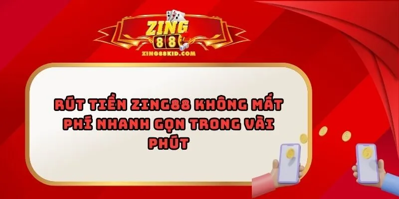 Rút Tiền Zing88 Không Mất Phí Nhanh Gọn Trong Vài Phút