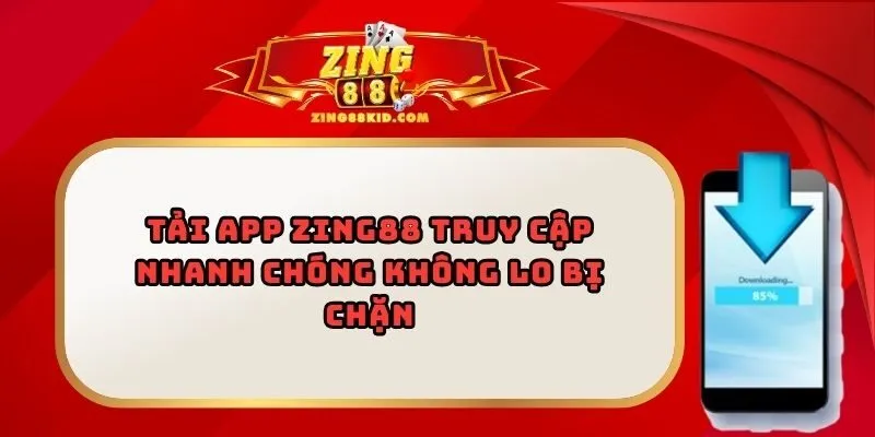Tải App Zing88 Truy Cập Nhanh Chóng Không Lo Bị Chặn
