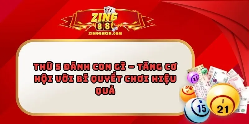 Thứ 5 Đánh Con Gì – Tăng Cơ Hội Với Bí Quyết Chơi Hiệu Quả