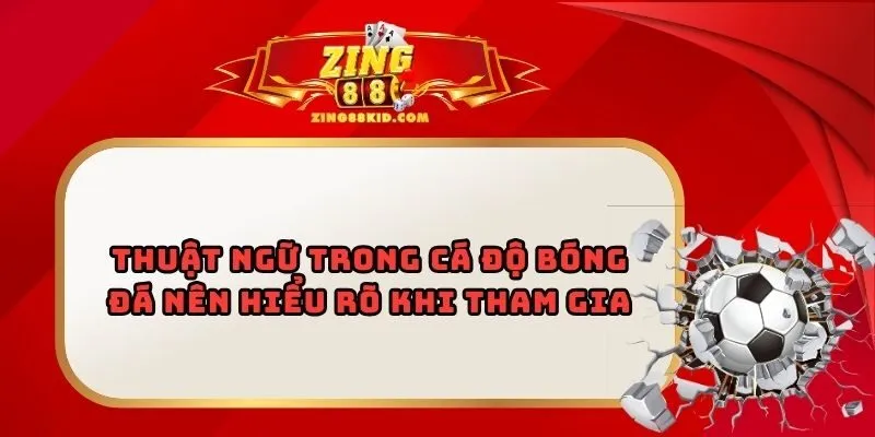 Thuật Ngữ Trong Cá Độ Bóng Đá Nên Hiểu Rõ Khi Tham Gia