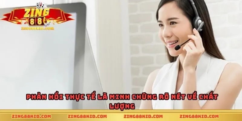 Phản hồi thực tế là minh chứng rõ nét nhất về chất lượng