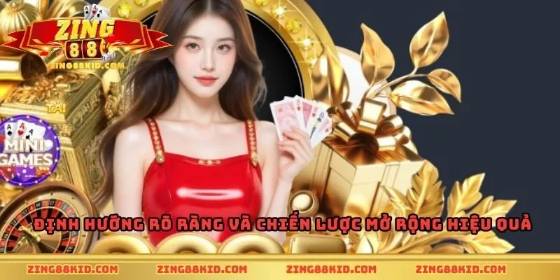 Định hướng rõ ràng và chiến lược mở rộng hiệu quả